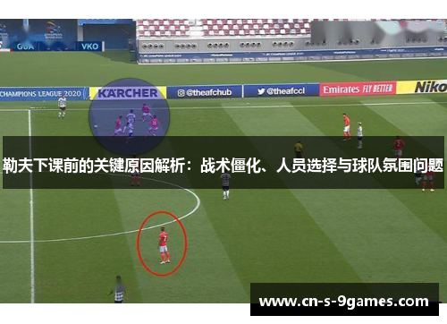 勒夫下课前的关键原因解析:战术僵化、人员选择与球队氛围问题 勒夫下课前的关键原因解析:战术僵化、人员选择与球队氛围问题