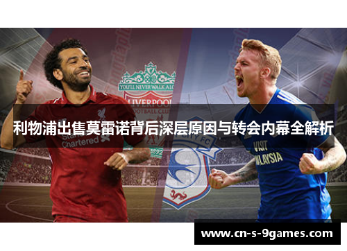 利物浦出售莫雷诺背后深层原因与转会内幕全解析 利物浦出售莫雷诺背后深层原因与转会内幕全解析