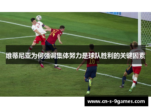 维蒂尼亚为何强调集体努力是球队胜利的关键因素