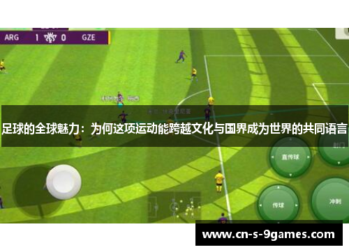 足球的全球魅力:为何这项运动能跨越文化与国界成为世界的共同语言 足球的全球魅力:为何这项运动能跨越文化与国界成为世界的共同语言