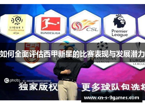 如何全面评估西甲新星的比赛表现与发展潜力 如何全面评估西甲新星的比赛表现与发展潜力