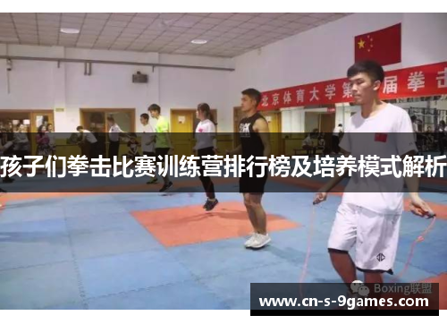 孩子们拳击比赛训练营排行榜及培养模式解析 孩子们拳击比赛训练营排行榜及培养模式解析