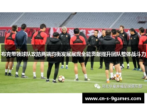 布克带领球队攻防两端均衡发展展现全能贡献提升团队整体战斗力