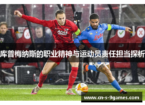 库普梅纳斯的职业精神与运动员责任担当探析 库普梅纳斯的职业精神与运动员责任担当探析