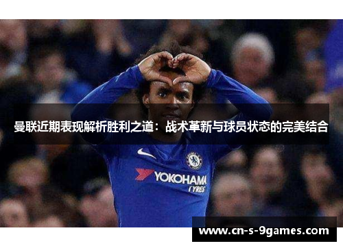 曼联近期表现解析胜利之道:战术革新与球员状态的完美结合 曼联近期表现解析胜利之道:战术革新与球员状态的完美结合