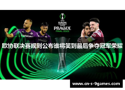 欧协联决赛规则公布谁将笑到最后争夺冠军荣耀 欧协联决赛规则公布谁将笑到最后争夺冠军荣耀