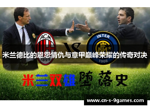 米兰德比的恩怨情仇与意甲巅峰荣耀的传奇对决