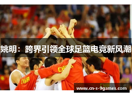 姚明：跨界引领全球足篮电竞新风潮