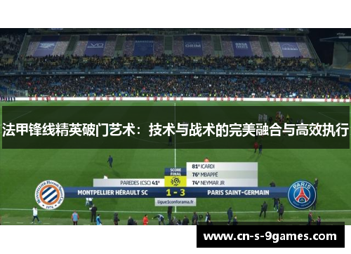 法甲锋线精英破门艺术:技术与战术的完美融合与高效执行 法甲锋线精英破门艺术:技术与战术的完美融合与高效执行