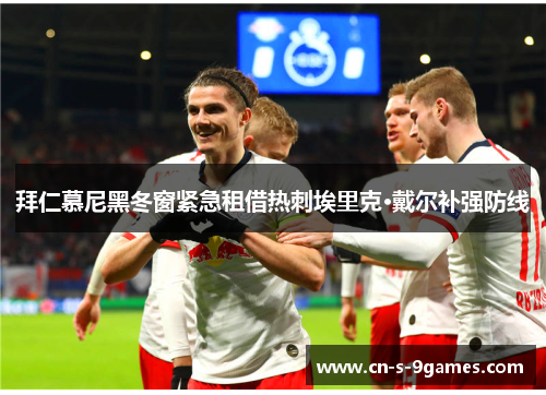拜仁慕尼黑冬窗紧急租借热刺埃里克·戴尔补强防线